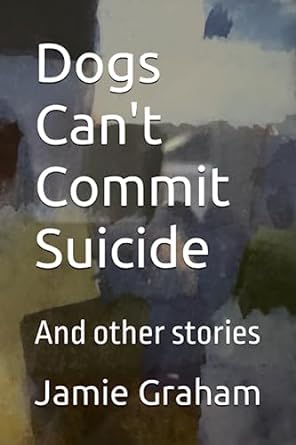 dogs cant commit suicide and other stories  jamie graham 979-8852538956