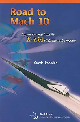 road to mach 10 lessons learned from the x 43a flight research program 1st edition curtis peebles 156347932x,