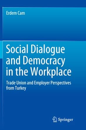 social dialogue and democracy in the workplace trade union and employer perspectives from turkey 1st edition