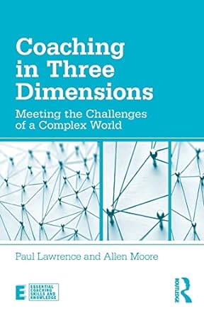 coaching in three dimensions meeting the challenges of a complex world 1st edition paul lawrence ,allen moore