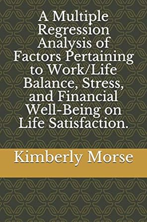 a multiple regression analysis of factors pertaining to work/life balance stress and financial well being on