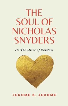 the soul of nicholas snyders or the miser of zandam  jerome k jerome ,dektos publishing 979-8854382175