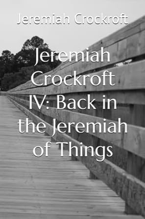 jeremiah crockroft iv back in the jeremiah of things  mr jeremiah crockroft ,alissa b hulbert 979-8393383015
