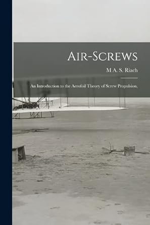 air screws an introduction to the aerofoil theory of screw propulsion 1st edition m a s riach 1018415300,