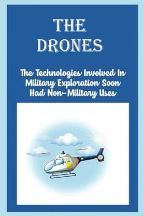 the drones the technologies involved in military exploration soon had non military uses 1st edition raquel