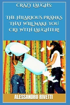 crazy laughs the hilarious pranks that will make you cry with laughter  alessandro rivetti 979-8857071557
