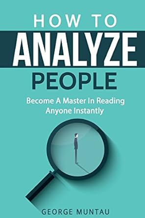 how to analyze people become a master in reading anyone instantly 1st edition george muntau 1974334295,