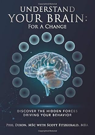 understand your brain for a change discover the hidden forces driving your behavior 1st edition phil dixon