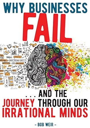 why businesses fail and the journey through our irrational minds 1st edition bob weir 0473442256,