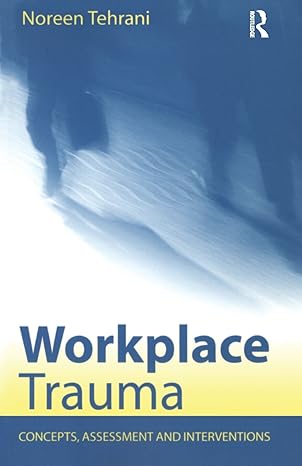 workplace trauma concepts assessment and interventions 1st edition noreen tehrani 1583918760, 978-1583918760