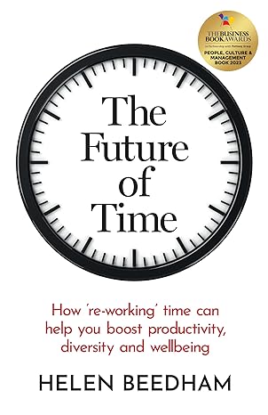 the future of time how re working time can help you boost productivity diversity and wellbeing 1st edition