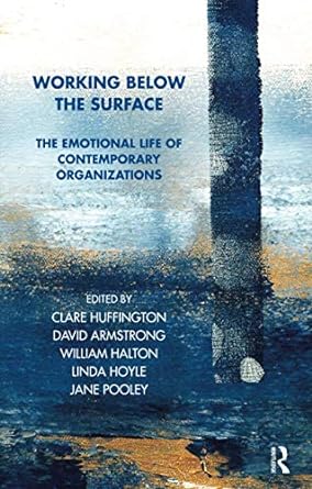 working below the surface the emotional life of contemporary organizations 1st edition clare huffington