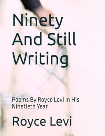 ninety and still writing poems by royce levi in his ninetieth year  royce levi 979-8857338711