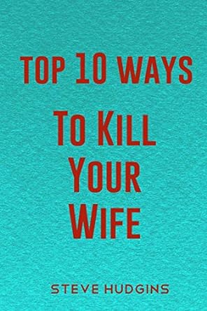 top 10 ways to kill your wife  steve hudgins 979-8614852689