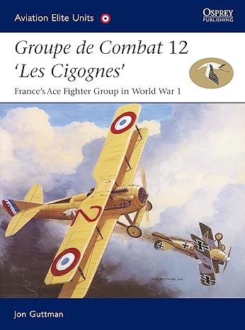 groupe de combat 12 les cigognes frances ace fighter group in world war 1 1st edition jon guttman ,harry