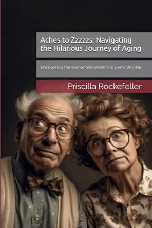 aches to zzzzzs navigating the hilarious journey of aging uncovering the humor and wisdom in every wrinkle 