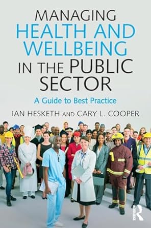 managing health and wellbeing in the public sector a guide to best practice 1st edition cary l cooper ,ian