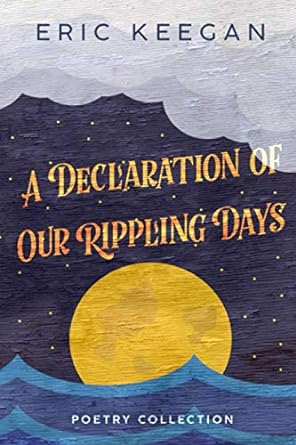 a declaration of our rippling days poetry collection  eric keegan 1951840291, 978-1951840297