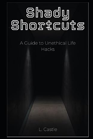 shady shortcuts a guide to unethical life hacks  l castle 979-8860348554