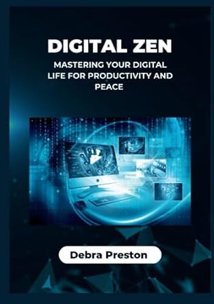 digital zen mastering your digital life for productivity and peace 1st edition debra preston 979-8856566511