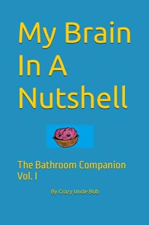 my brain in a nutshell the bathroom companion vol i  crazy uncle bob 979-8372401020