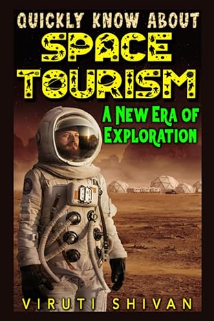 quickly know about space tourism a new era of exploration 1st edition viruti shivan 979-8859415854