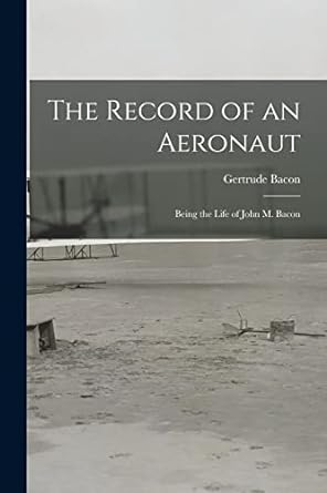 the record of an aeronaut being the life of john m bacon 1st edition gertrude bacon 1016764014, 978-1016764018