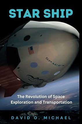 star ship the revolution of space exploration and transportation 1st edition david o michael 979-8392062782