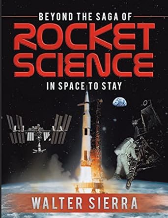 beyond the saga of rocket science in space to stay 1st edition walter sierra 1736550748, 978-1736550748