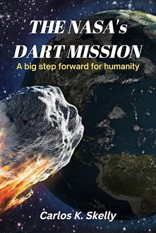 the nasas dart mission a big step forward for humanity 1st edition carlos k skelly 979-8355061050