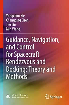 guidance navigation and control for spacecraft rendezvous and docking theory and methods 1st edition yongchun