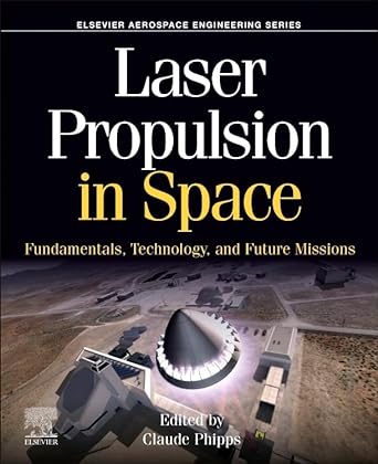 laser propulsion in space fundamentals technology and future missions 1st edition claude phipps 0443159033,