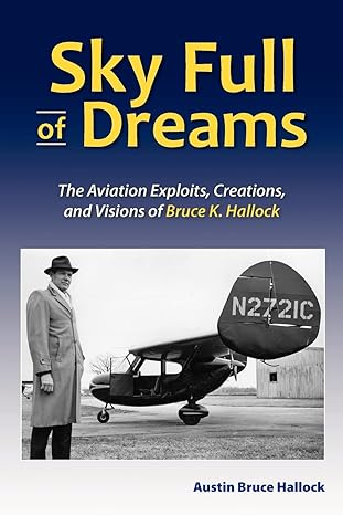 sky full of dreams the aviation exploits creations and visions of bruce k hallock 1st edition austin bruce