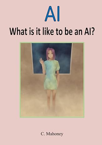 ai what is it like to be an ai 1st edition c. mahoney 979-8386204914