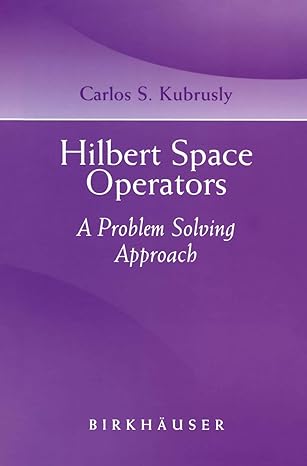 hilbert space operators a problem solving approach 1st edition carlos s kubrusly 0817632425, 978-0817632427