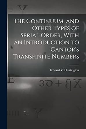 the continuum and other types of serial order with an introduction to cantors transfinite numbers 1st edition