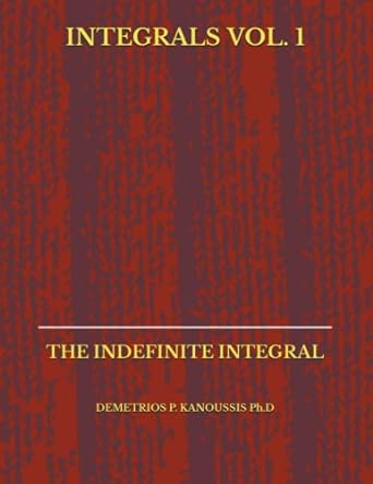 integrals vol 1 the indefinite integral 1st edition demetrios p kanoussis ph d 1980574901, 978-1980574903