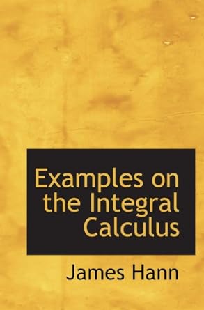 examples on the integral calculus 1st edition james hann 1113712678, 978-1113712677