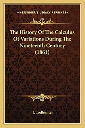 the history of the calculus of variations during the nineteenth century 1st edition i todhunter 1164078410,