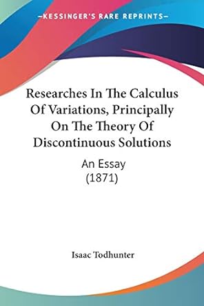 researches in the calculus of variations principally on the theory of discontinuous solutions an essay 1st