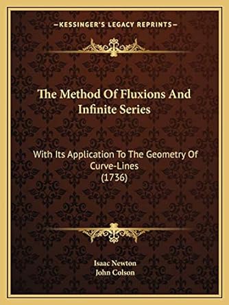 the method of fluxions and infinite series with its application to the geometry of curve lines 1st edition