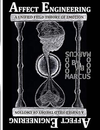 affect engineering a unified field theory of emotion 1st edition marcus caesar woods 0996049312,
