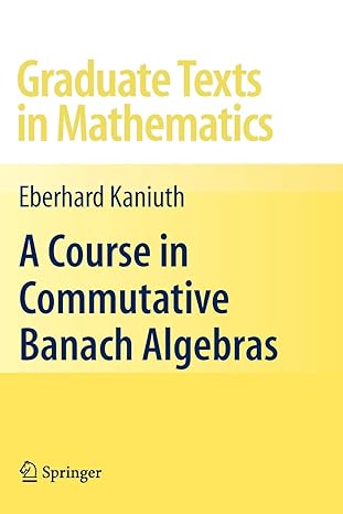 a course in commutative banach algebras 1st edition eberhard kaniuth 1441924795, 978-1441924797