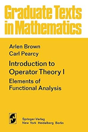 introduction to operator theory i elements of functional analysis 1st edition a brown ,c pearcy 1461299284,