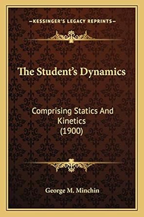 the students dynamics comprising statics and kinetics 1st edition george m minchin 116510251x, 978-1165102518