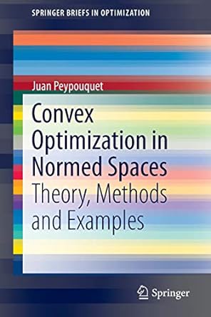 convex optimization in normed spaces theory methods and examples 1st edition juan peypouquet 3319137093,