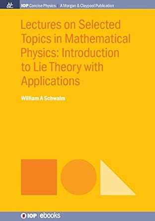 lectures on selected topics in mathematical physics introduction to lie theory with applications 1st edition