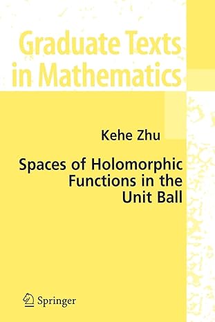 spaces of holomorphic functions in the unit ball 1st edition kehe zhu 1441919619, 978-1441919618