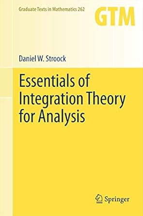 essentials of integration theory for analysis 1st edition daniel w stroock 1461429889, 978-1461429883