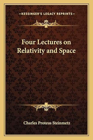 four lectures on relativity and space 1st edition charles proteus steinmetz 1162755075, 978-1162755076